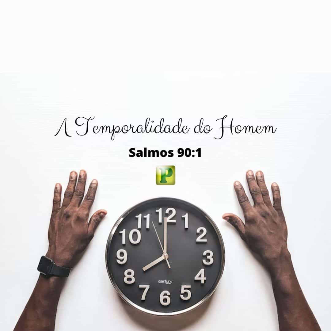 Salmos 90:1 - A Temporalidade do Homem