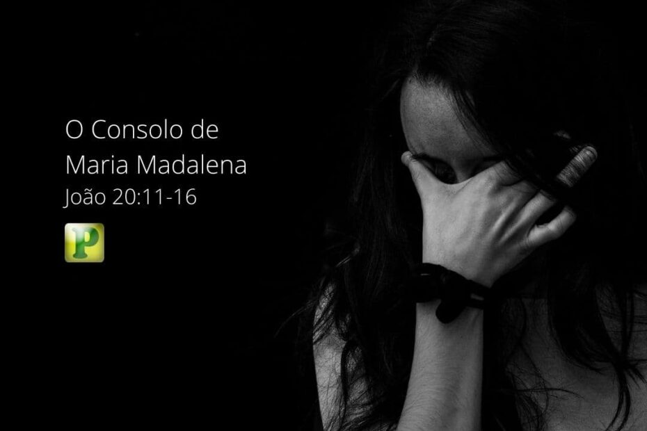 O Consolo de Maria Madalena - João 20:11-16
