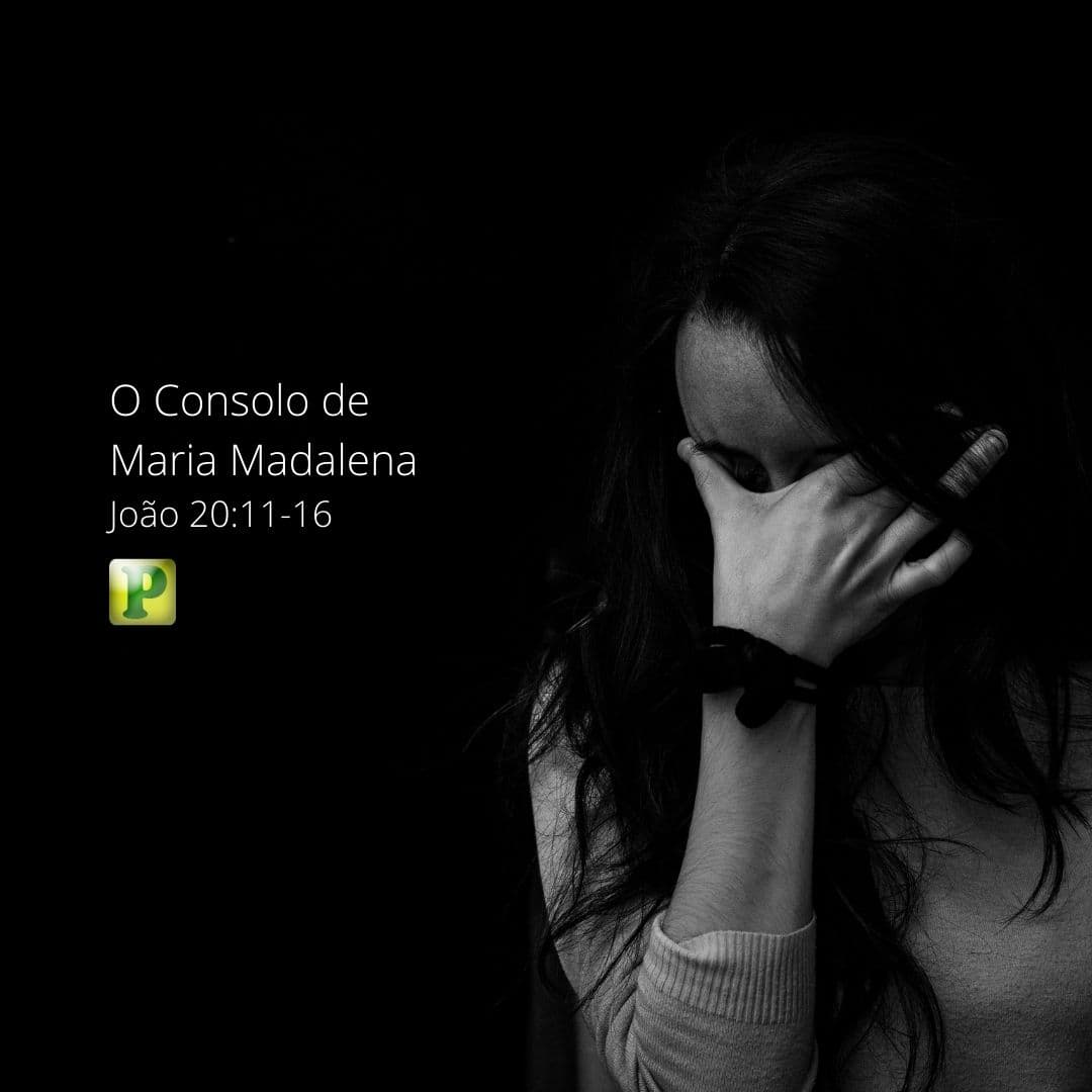 O Consolo de Maria Madalena - João 20:11-16