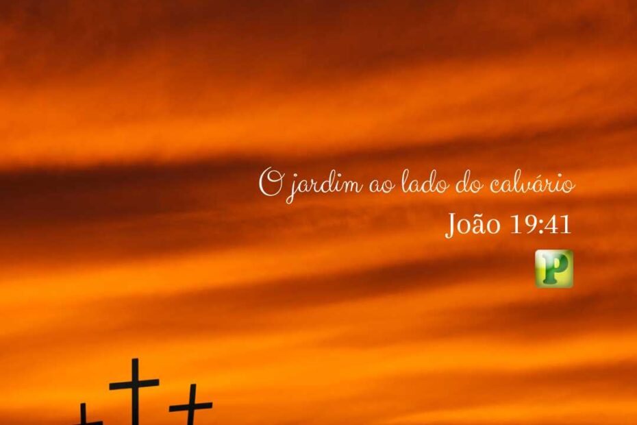 O jardim ao lado do calvário - João 19:41
