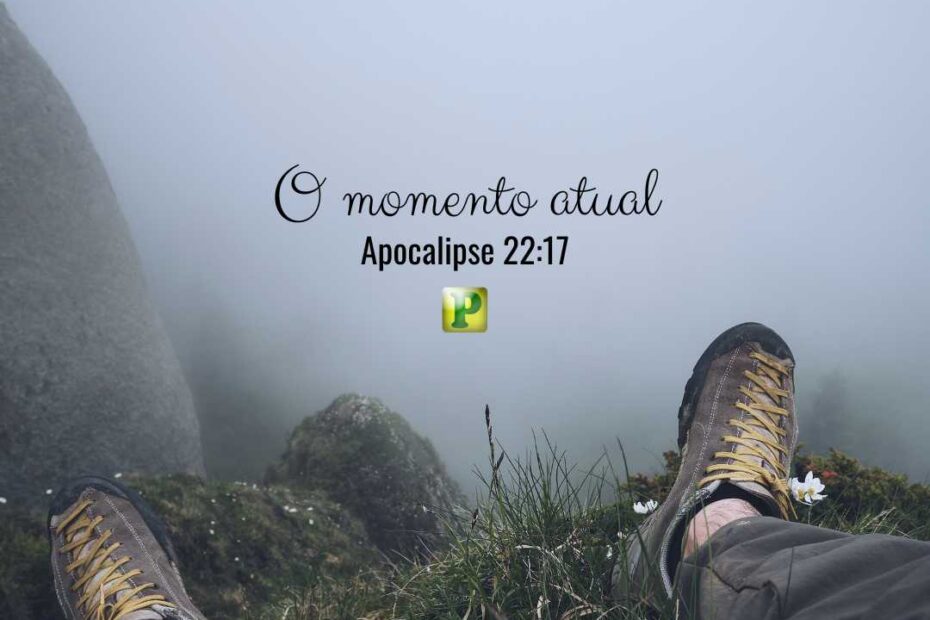 O momento atual - Apocalipse 22:17