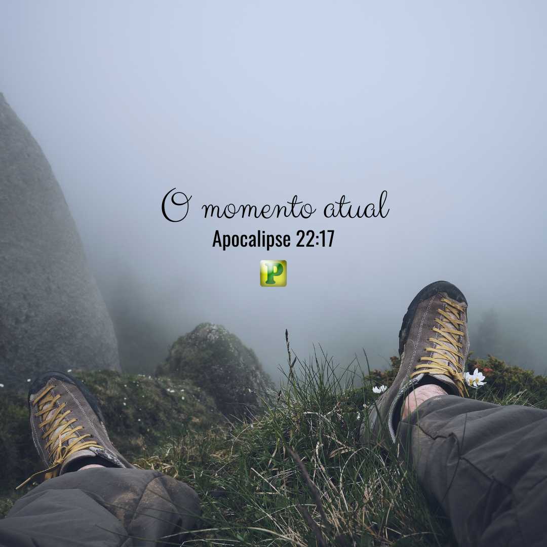 O momento atual - Apocalipse 22:17