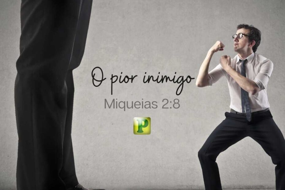 O pior dos inimigos - Miqueias 2:8-11
