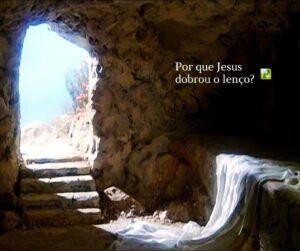 Por que Jesus dobrou o lenço? – João 20:7