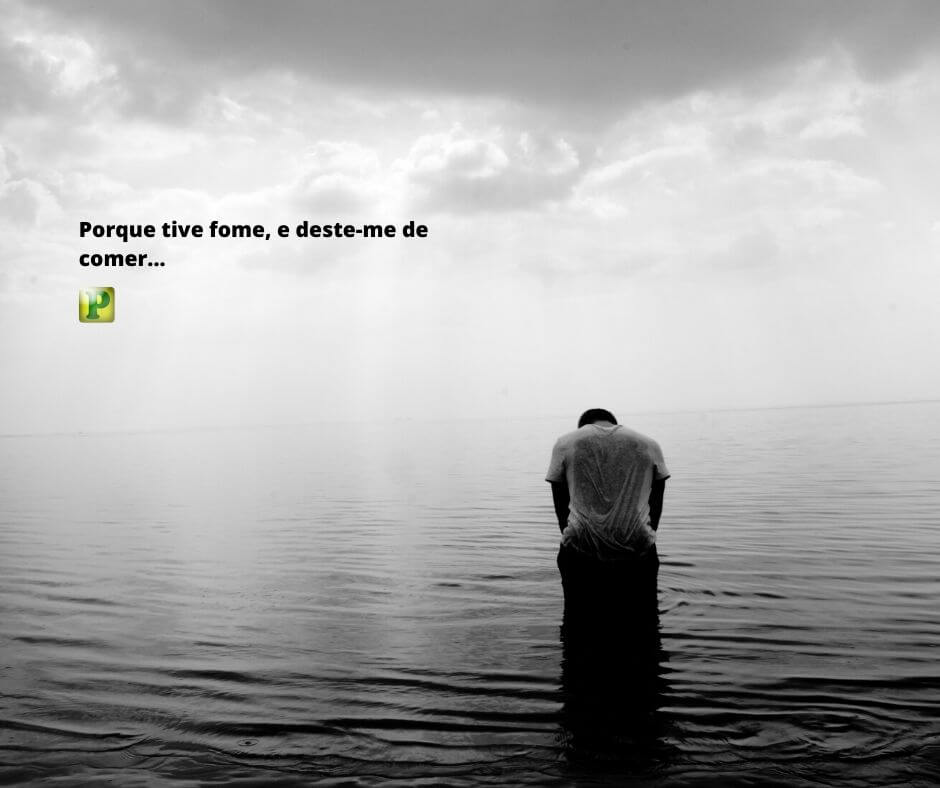 Porque tive fome, e deste-me de comer - Mateus 25:34-36