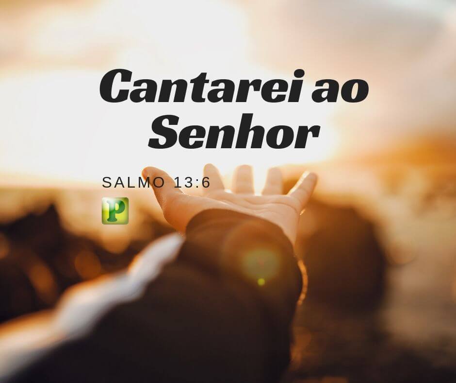 Salmo 13:6 - Cantarei ao Senhor