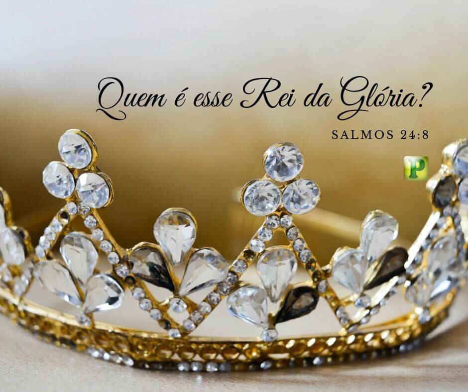 Quem é esse Rei da Glória? - Pregação Textual em Salmos 24:8