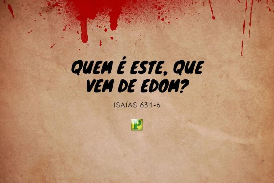 Quem é este, que vem de Edom? - Pregação Expositiva em Isaías 63:1-6
