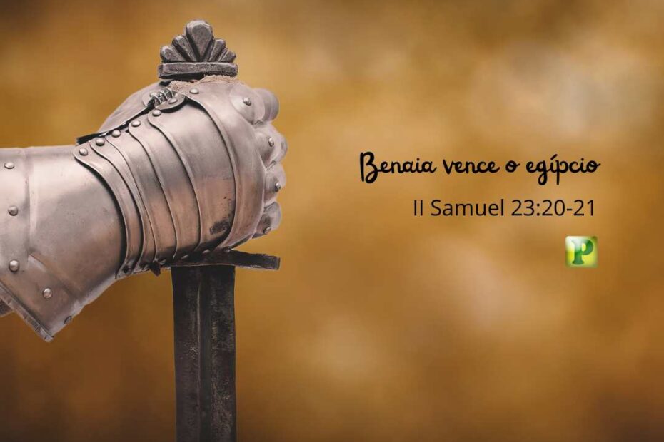 Benaia vence o egípcio - Pregação Textual em 2 Samuel 23:20-21