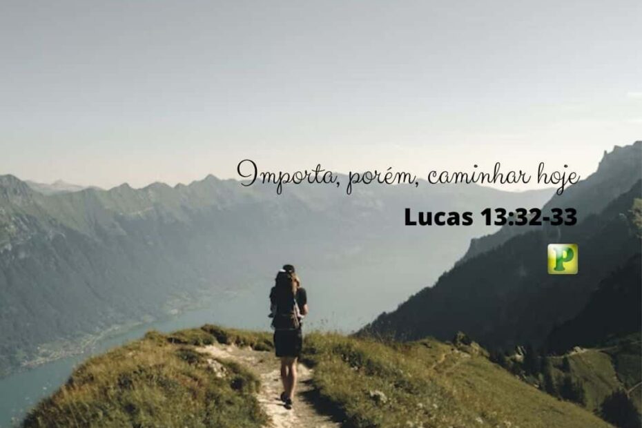 Caminhar - Esboço de Pregação Textual em Lucas 13:32-33