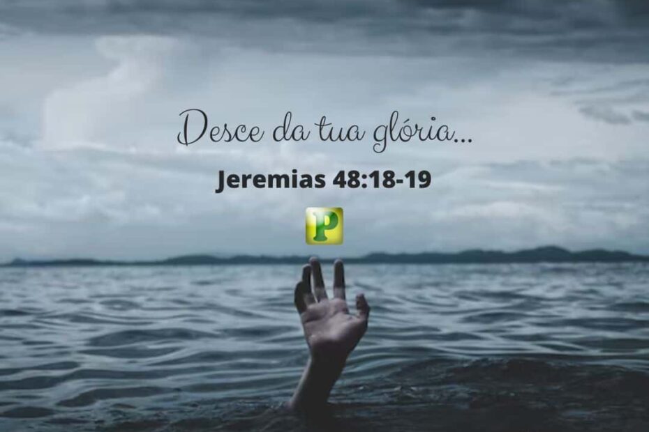 Desce da tua glória... - Pregação Textual em Jeremias 48:18-19