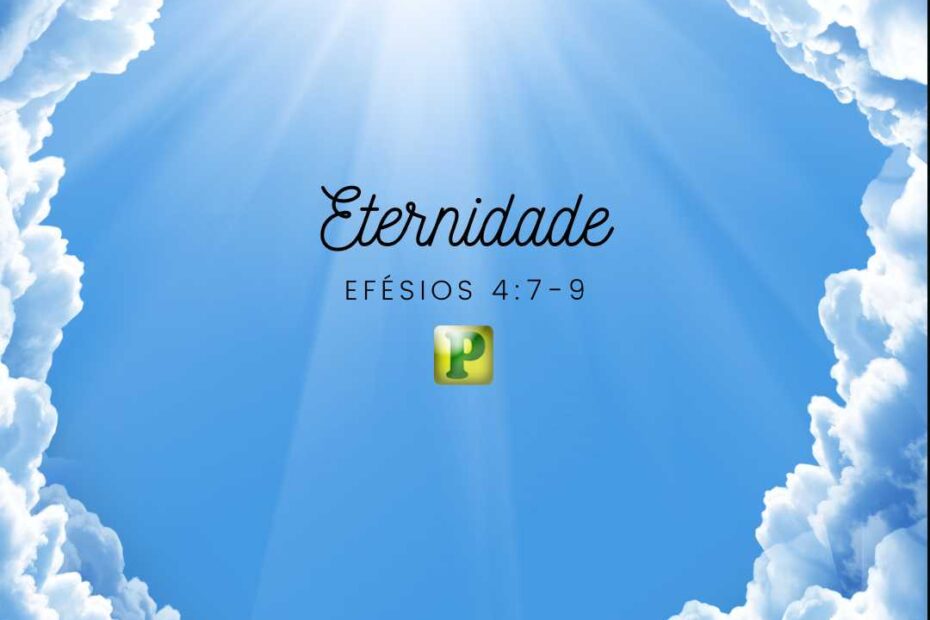 ETERNIDADE - Efésios 4:7-9