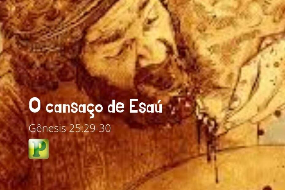 Gênesis 25:29-30 - O cansaço de Esaú