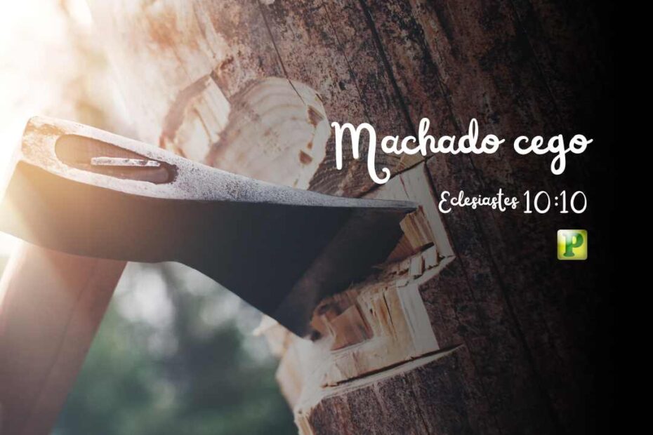 Machado cego - Pregação Textual em Eclesiastes 10:10