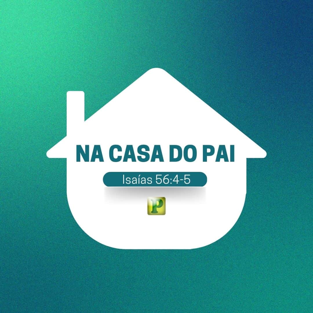 Na casa do Pai - Pregação Expositiva em Isaías 56:4-5