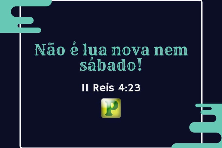 Pregação Expositiva em 2 Reis 4:23 - Não é lua nova nem sábado!