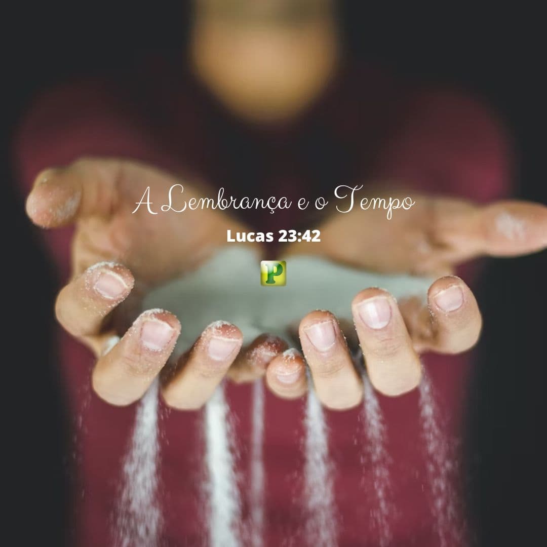Pregação Textual em Lucas 23:42 - A Lembrança e o Tempo