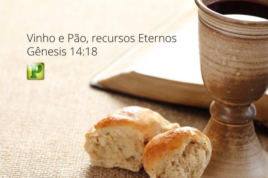 Vinho e Pão, recursos Eternos - Gênesis 14:18
