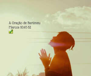 A Oração de Bartimeu – Marcos 10:47-52