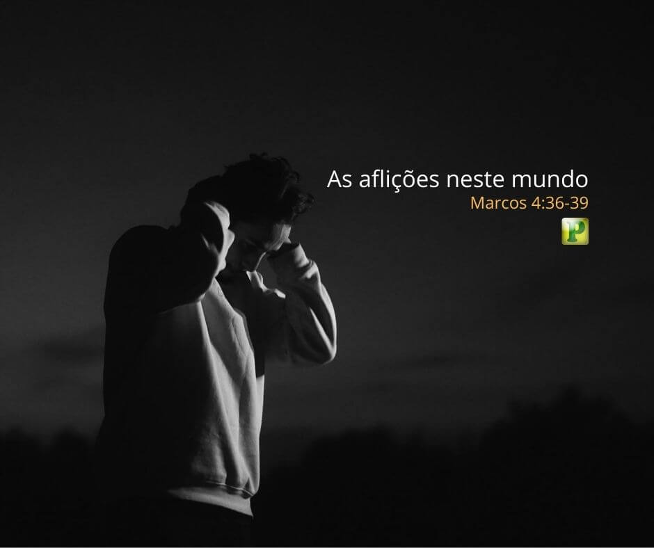 As aflições neste mundo - Marcos 4:36-39