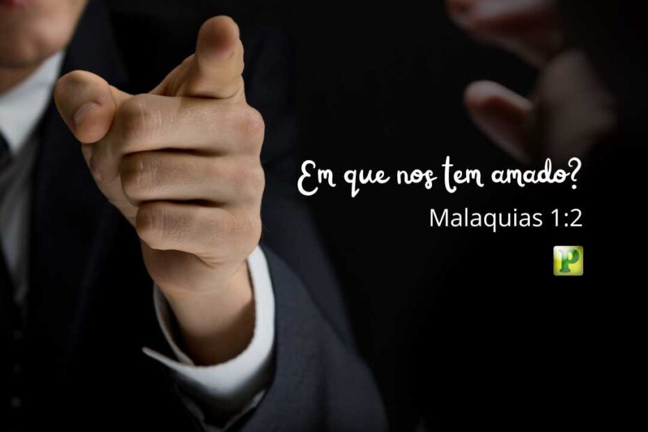 Em que nos tem amado? - Malaquias 1:2