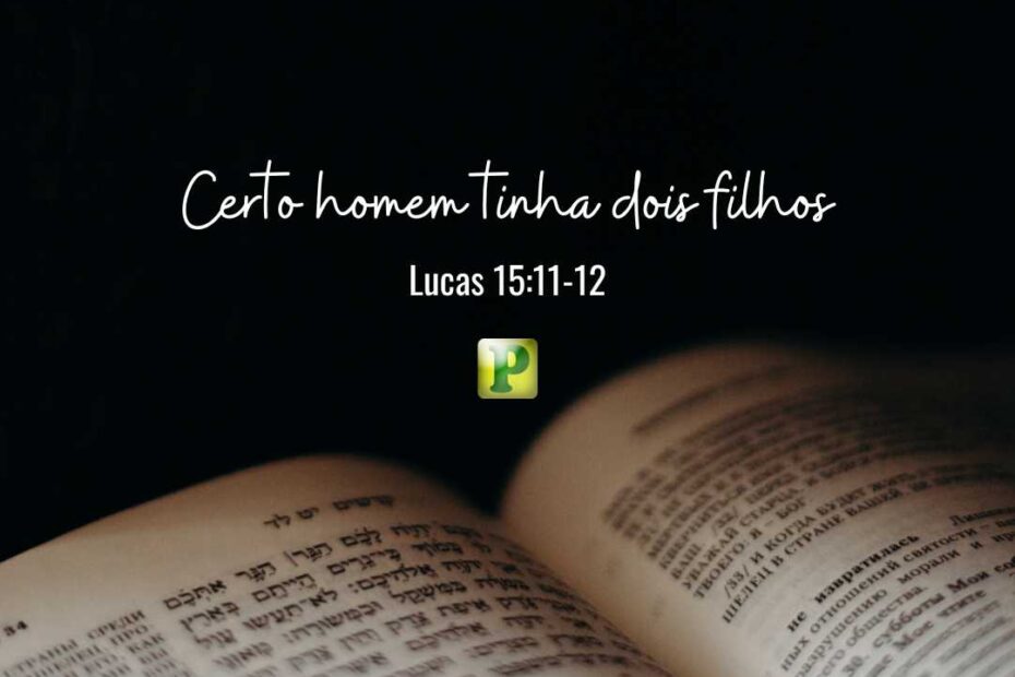 Lucas 15:11-12 - Certo homem tinha dois filhos