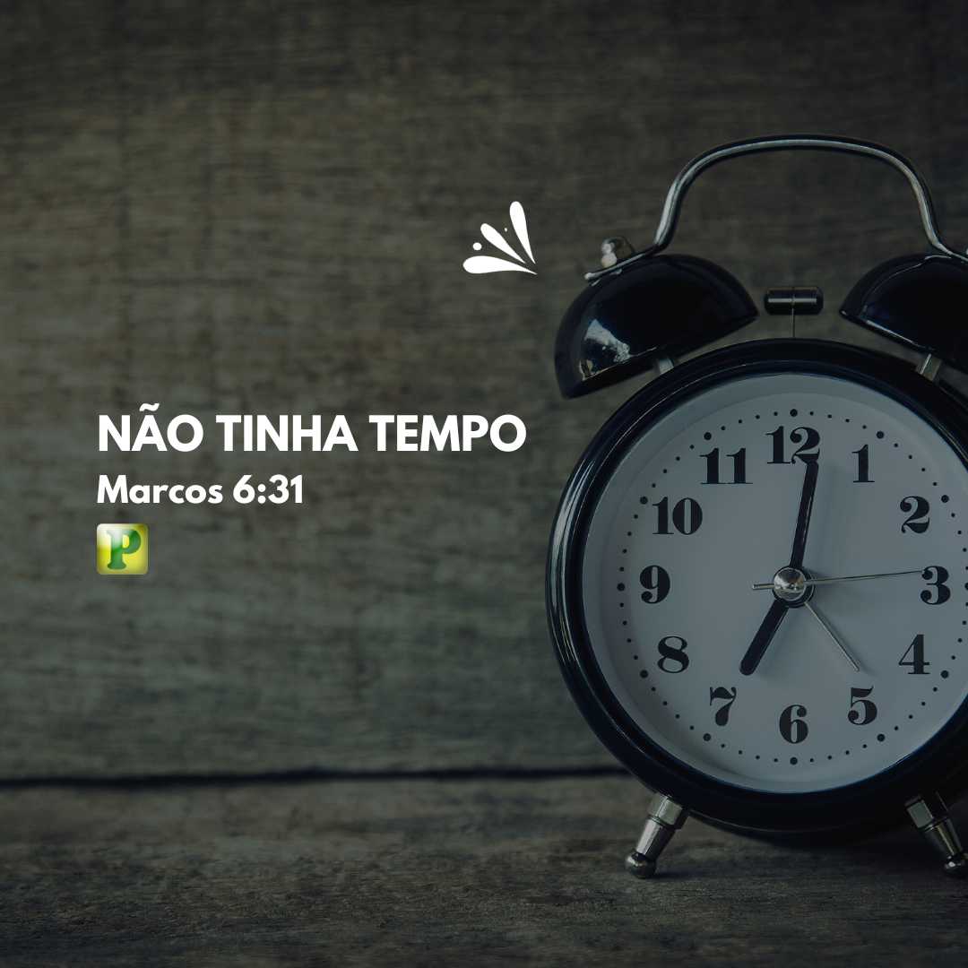 Não tinha tempo - Marcos 6:31