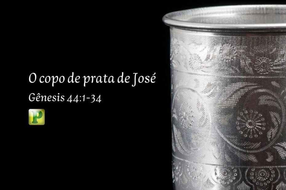 O copo de prata de José - Gênesis 44:1-34