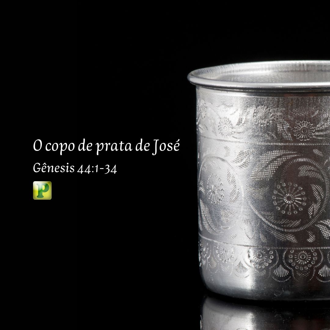 O copo de prata de José - Gênesis 44:1-34