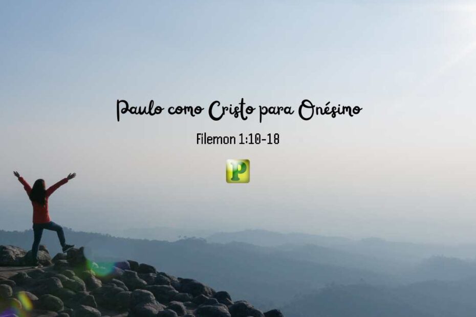 Paulo como Cristo para Onésimo - Filemon 1:10-18