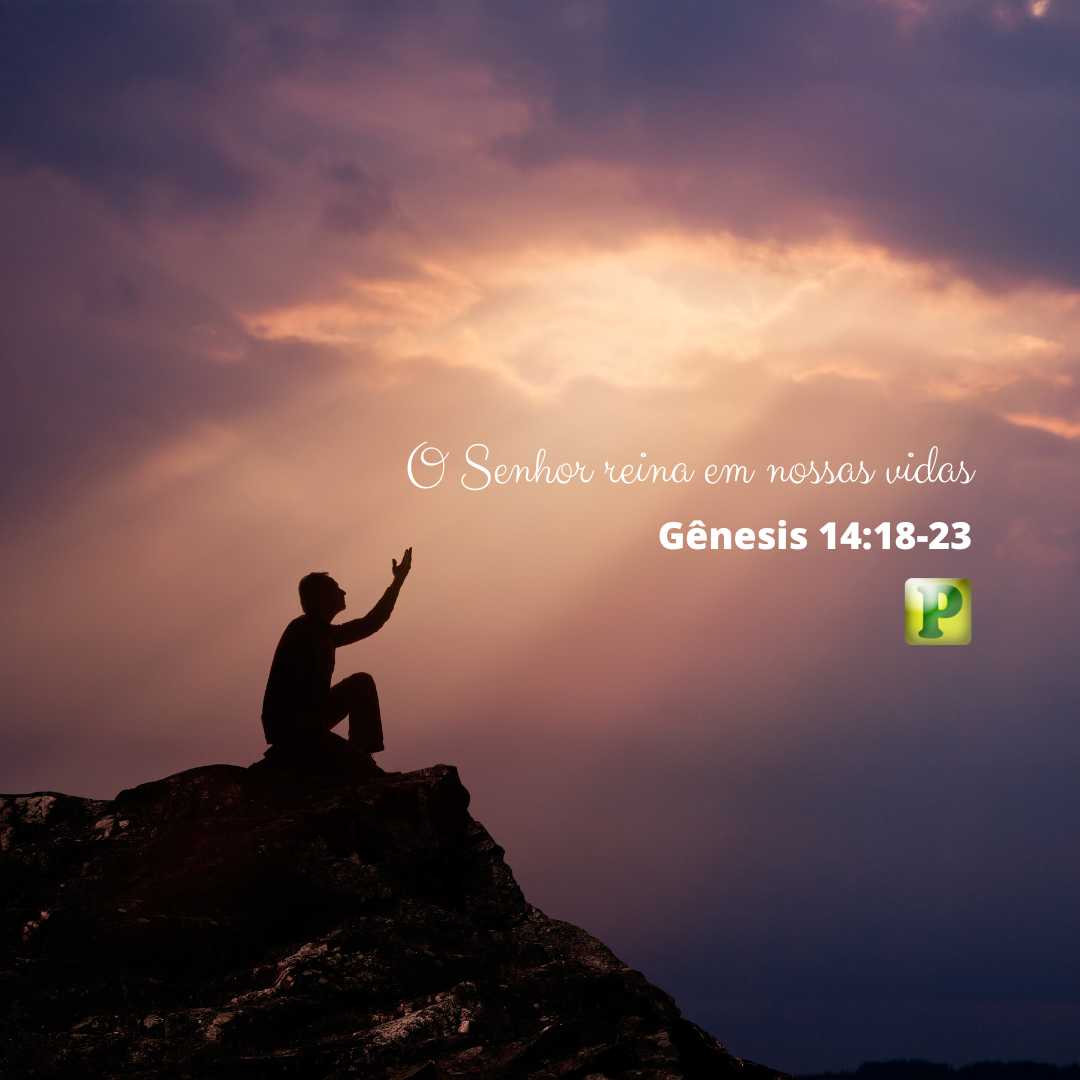 Gênesis 14:18-23 - O Senhor reina em nossas vidas