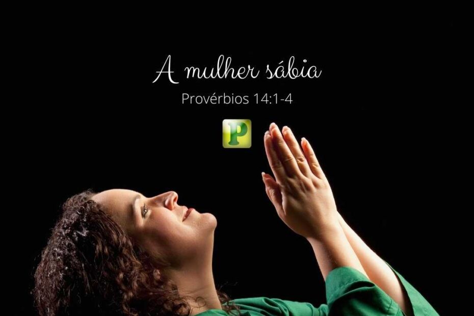 A mulher sábia - Provérbios 14:1-4