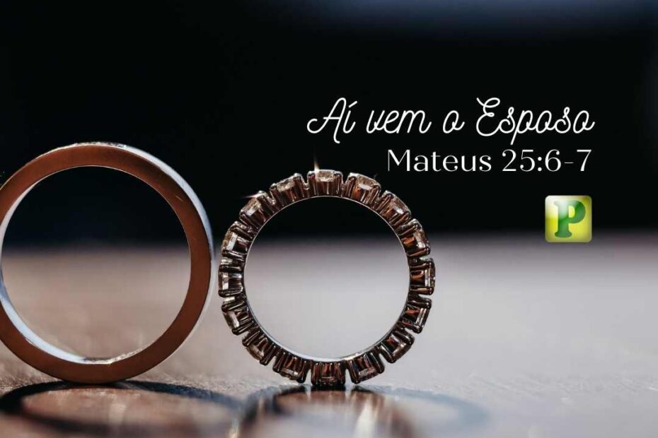 Aí vem o esposo - Esboço de Pregação Textual em Mateus 25:6-7