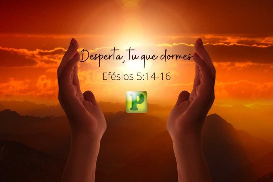 Desperta, tu que dormes - Pregação Textual em Efésios 5:14-16