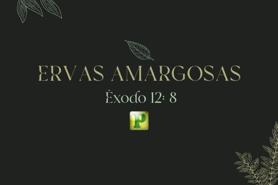 Ervas amargosas - Pregação Tipológica em Êxodo 12:8