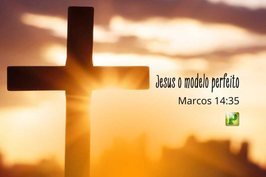 Jesus o modelo perfeito - Pregação Expositiva em Marcos 14:35