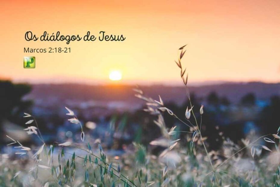 Os diálogos de Jesus - Pregação Textual em Marcos 2:18-21