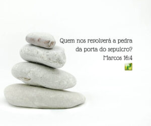 Marcos 16:4 – Quem nos revolverá a pedra?