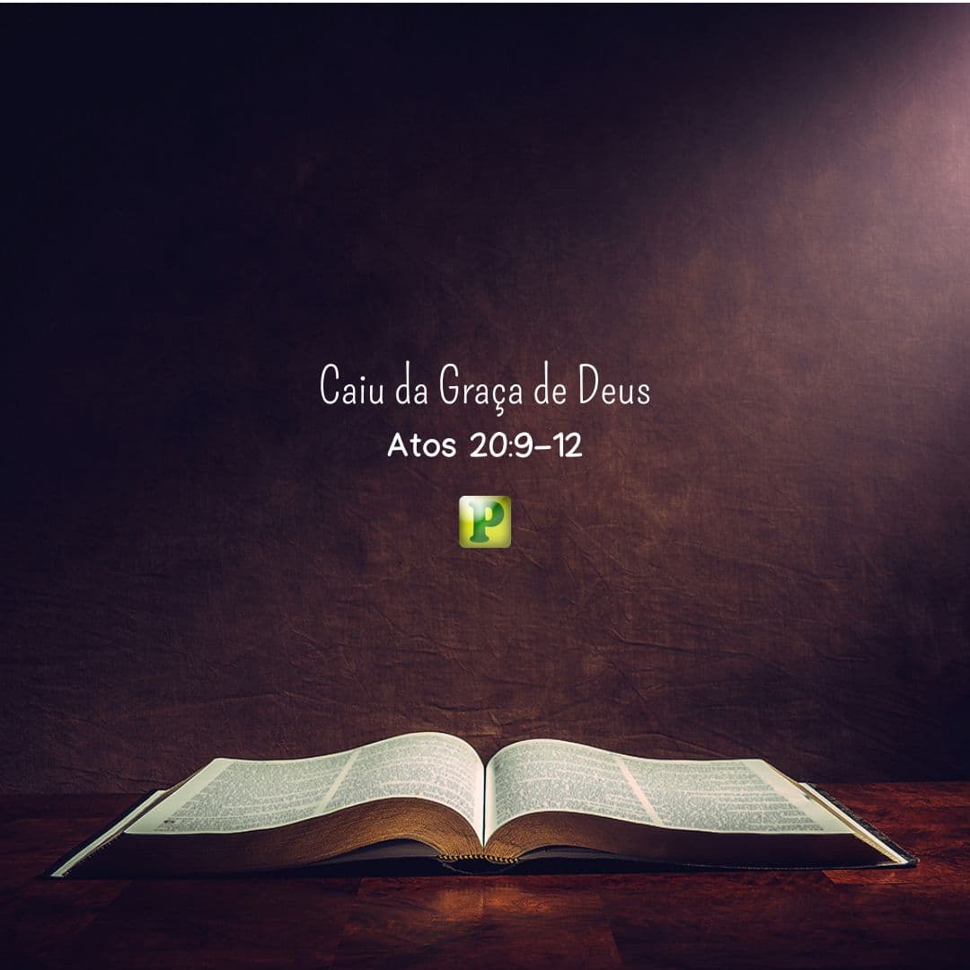 Caiu da Graça de Deus - Pregação Expositiva em Atos 20:9-12