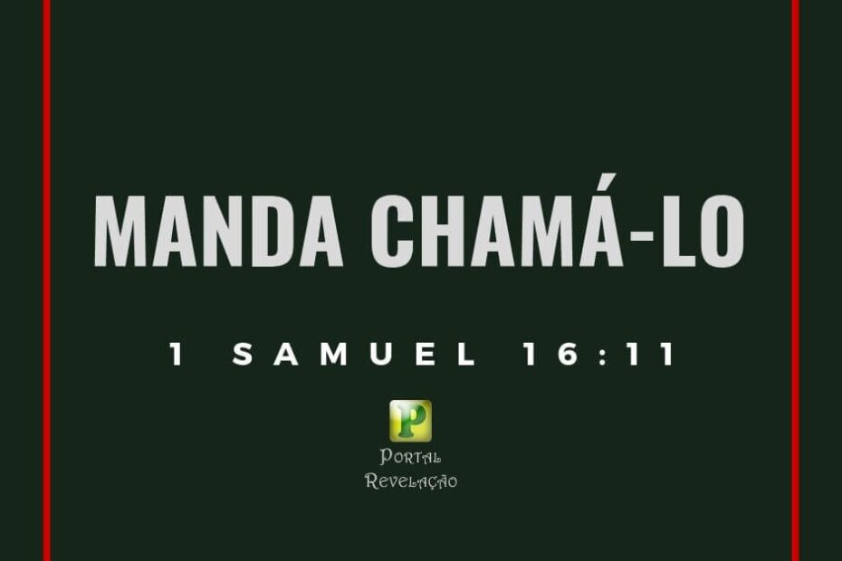 Manda chamá-lo - Pregação Textual em 1 Samuel 16:11