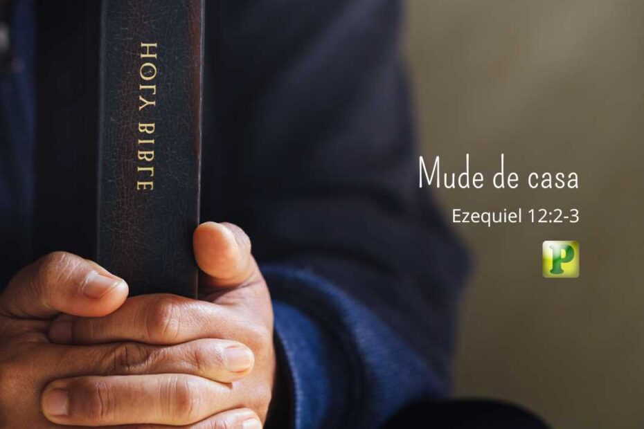 Mude de casa - Pregação Expositiva em Ezequiel 12:2-3