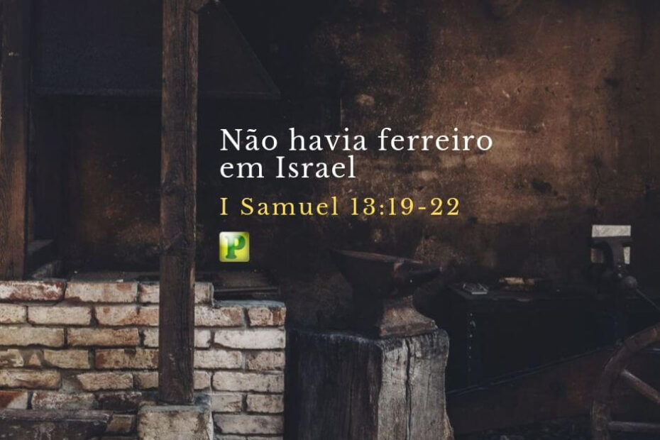 Não havia ferreiro em Israel - Pregação Textual em I Samuel 13:19-22