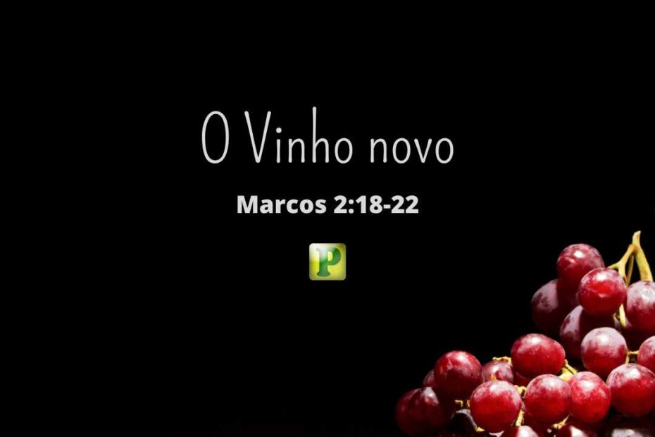O Vinho novo - Pregação Expositiva em Marcos 2:18-22