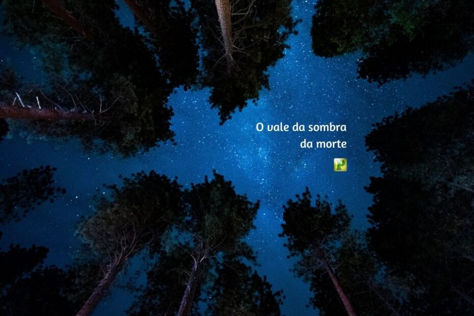O vale da sombra da morte - Salmos 23:4
