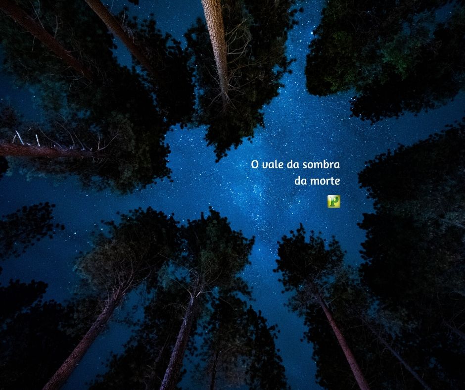 O vale da sombra da morte - Salmos 23:4