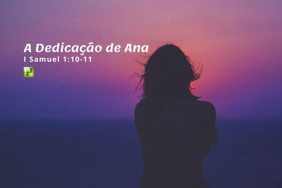 Pregação Textual em 1 Samuel 1:10-11- A Dedicação de Ana