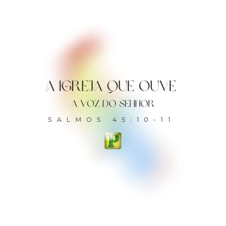 A Igreja que ouve a voz do Senhor – Salmos 45:10-11