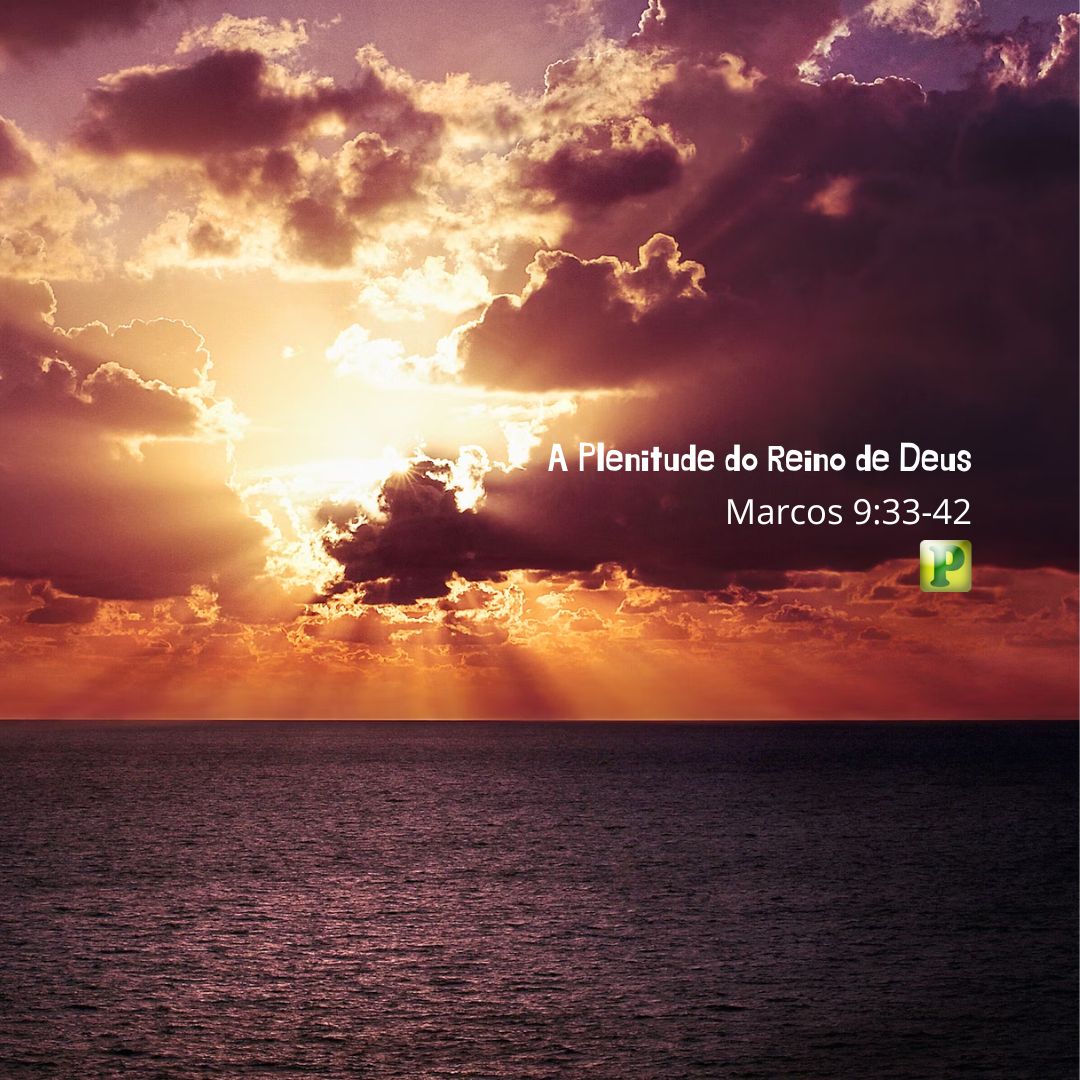 A Plenitude do Reino de Deus - Pregação Expositiva em Marcos 9:33-42