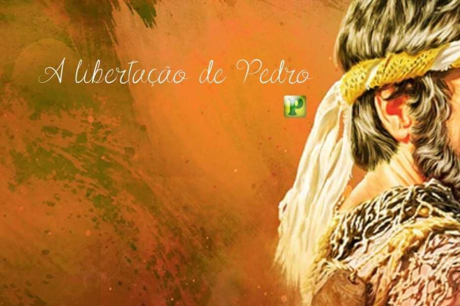 A libertação de PEDRO - Pregação expositiva em Atos 12:5-12