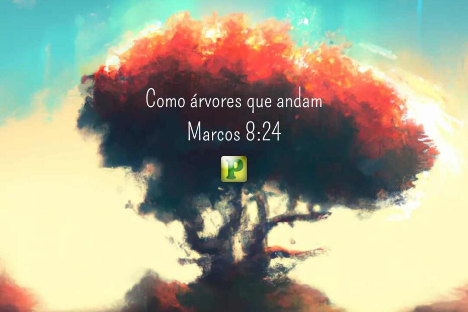 Como árvores que andam - Pregação Expositiva em Marcos 8:24